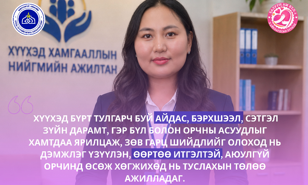 Хүүхдийн дуу хоолойг анхааралтай сонсож, тэдний мэдрэмж, хүсэл бодлыг ойлгон хүндэтгэхийг үргэлж хичээдэг. Мөн хүүхэд бүрт тулгарч буй айдас, бэрхшээл, сэтгэл зүйн дарамт, гэр бүл болон орчны асуудлыг хамтдаа ярилцаж, зөв гарц шийдлийг олоход нь дэмжлэг үзүүлэн, өөртөө итгэлтэй, аюулгүй орчинд өсөж хөгжихөд нь туслахын төлөө ажилладаг. 